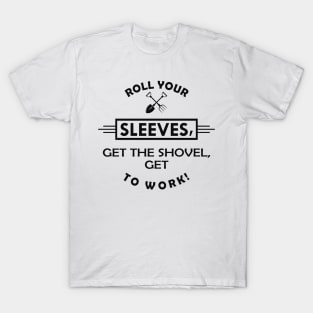 Gardener - Get the shovel, get to work T-Shirt